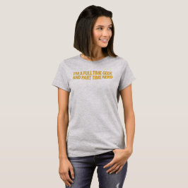 Ich bin ein Vollzeit-Geek und Teilzeit-Nerd T-Shir T-Shirt