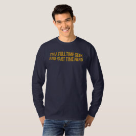 Ich bin ein Vollzeit-Geek und Teilzeit-Nerd T-Shir T-Shirt