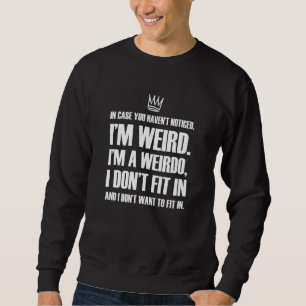 Ich bin ein Weibchen, dass ich seltsam bin, nicht  Sweatshirt