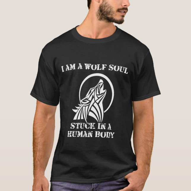 Ich bin ein Wolf-Soul in einem menschlichen Körper T-Shirt (Vorderseite)