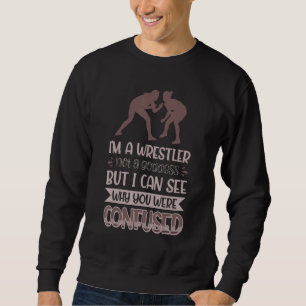 Ich bin ein Wrestler und keine Göttin, die ich seh Sweatshirt