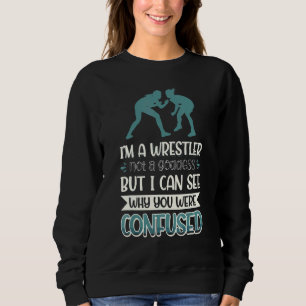 Ich bin ein Wrestler und keine Göttin, die ich seh Sweatshirt