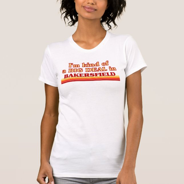 Ich bin eine Art BIG DEAL in Bakersfield T-Shirt (Vorderseite)