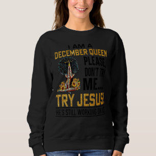 Ich bin eine Dezember-Königin. Bitte versuchen Sie Sweatshirt