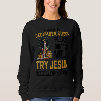 Ich bin eine Dezember-Königin. Bitte versuchen Sie Sweatshirt