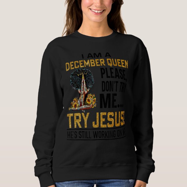 Ich bin eine Dezember-Königin. Bitte versuchen Sie Sweatshirt (Vorderseite)