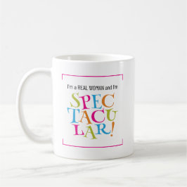 Ich bin eine echte Frau und ich bin SPEKTAKULÄR! J Kaffeetasse