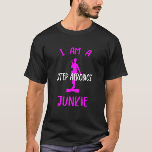 Ich bin eine Step Aerobics Junkie Aerobic Step Übu T-Shirt