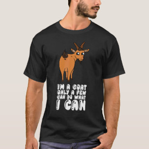 Ich bin eine Ziege, nur wenige können tun, was ich T-Shirt