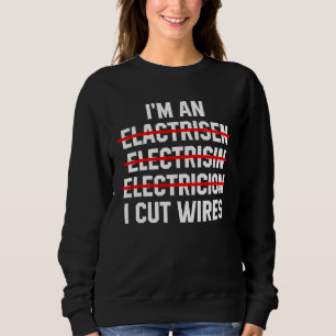 Ich bin Elektriker, ich schneide Kabel Elektroinge Sweatshirt