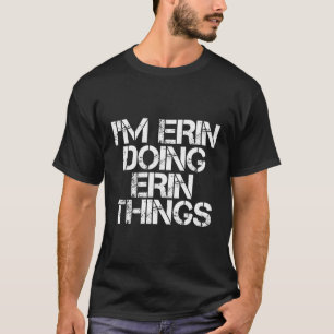 Ich bin Erin Doing Erin Things Funny Geburtstag Na T-Shirt