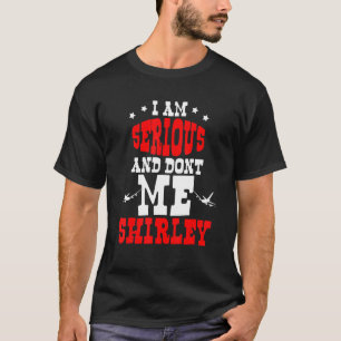 Ich bin ernst und rufe mich nicht Shirley an T-Shirt