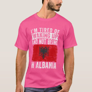 Ich bin es müde, aufzustehen und nicht in Albanien T-Shirt