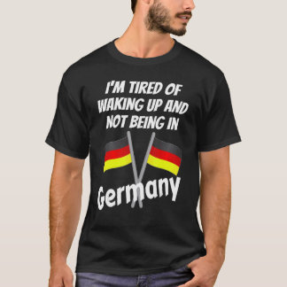 Ich bin es müde, aufzustehen und nicht in Deutschl T-Shirt