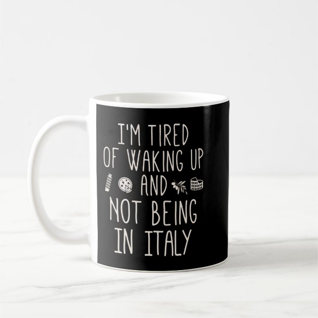 Ich bin es müde, aufzustehen und nicht in Italien  Kaffeetasse (Links)