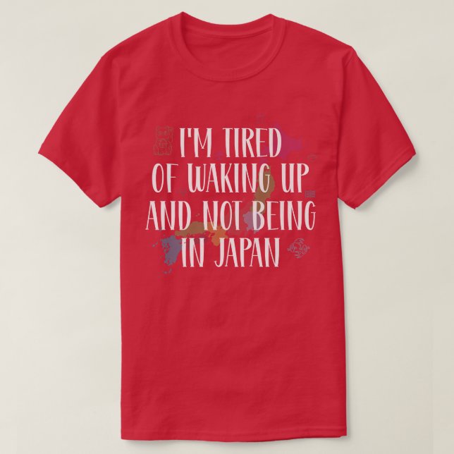Ich bin es müde, aufzustehen und nicht in Japan zu T-Shirt (Design vorne)