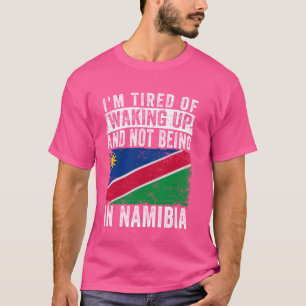 Ich bin es müde, aufzustehen und nicht in Namibia  T-Shirt