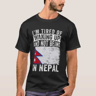 Ich bin es müde, aufzustehen und nicht in Nepal zu T-Shirt