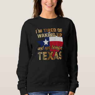 Ich bin es müde, aufzustehen und nicht in Texas zu Sweatshirt