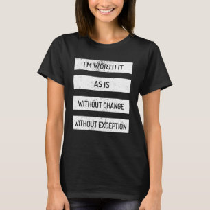 Ich bin es wert, wie es ohne Veränderung ohne Aus T-Shirt