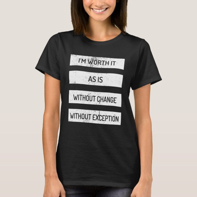 Ich bin es wert, wie es ohne Veränderung ohne Ausn T-Shirt (Vorderseite)