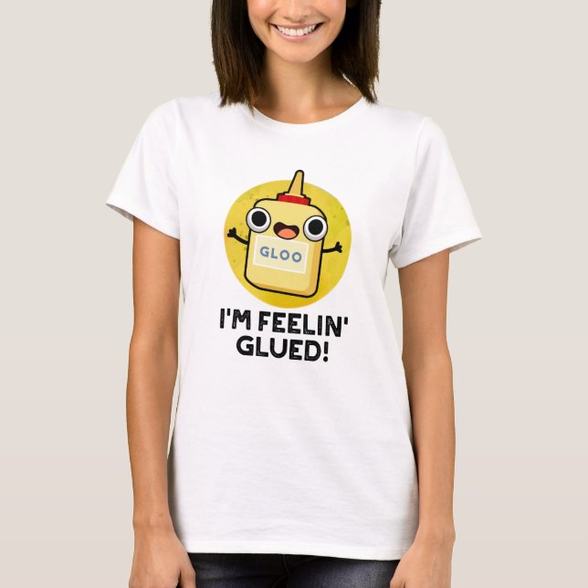 Ich bin Feelin Glued Funny Glue Pun T-Shirt (Vorderseite)