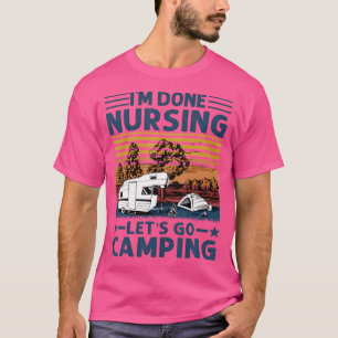 Ich bin fertig fürstlich Lass uns ins Camping gehe T-Shirt