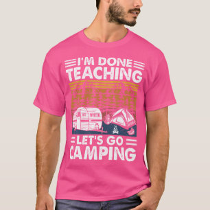 Ich bin fertig lehren Let's go Camping Camper RV f T-Shirt