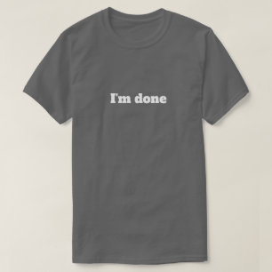 Ich bin fertig – Lustiges sarkastisches Humor-T-Sh T-Shirt