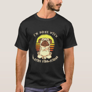 Ich bin fertig mit negativen Vibrationen Pug Mobs T-Shirt