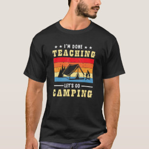 Ich bin fertig mit unterrichten, lass uns zelten R T-Shirt