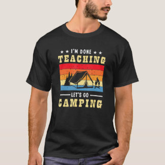 Ich bin fertig mit unterrichten, lass uns zelten R T-Shirt