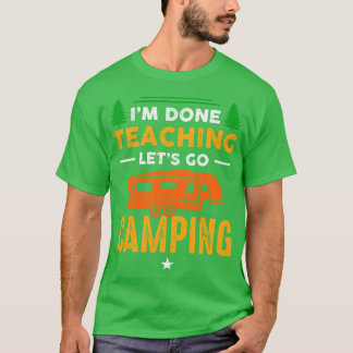 Ich bin fertig mit unterrichten, lasst uns campen T-Shirt