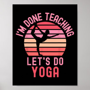 Ich bin fertig mit unterrichten, lasst uns Yoga ma Poster