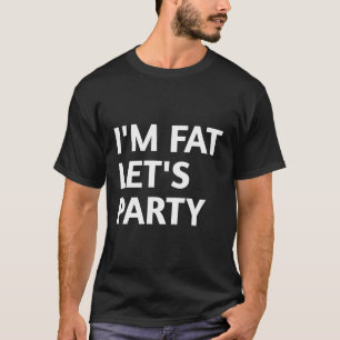 Ich bin fett, lass uns Party machen T-Shirt