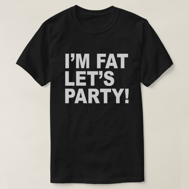 ICH BIN FETT, LASS'S PARTY! FAT TYP SPASS T-Shirt (Design vorne)