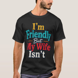 Ich bin freundlich, aber meine Frau ist nicht lust T-Shirt