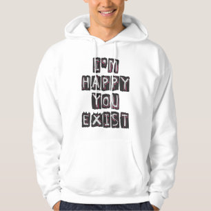 Ich bin froh, dass du existierst hoodie