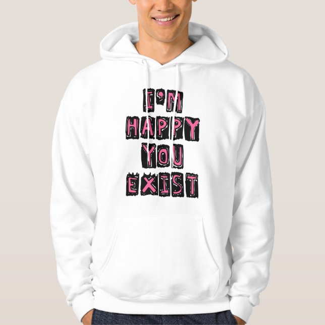 Ich bin froh, dass du existierst hoodie (Vorderseite)