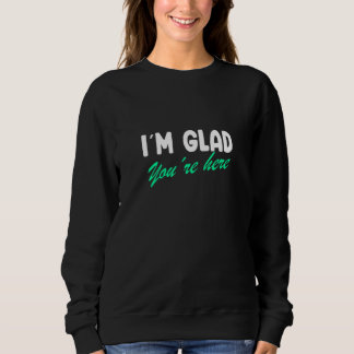 Ich bin froh, dass du hier bist Lehrer ohne Kursiv Sweatshirt