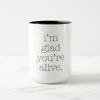Ich bin froh, dass du lebst tasse