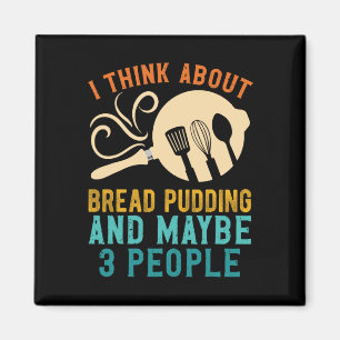Ich bin für das Lieblingsbrotpudding und vielleich Magnet
