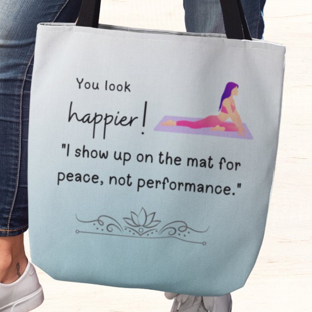 Ich bin für Frieden auf der Matte, nicht für Leist Tasche (You look happier! "I show up on the mat for peace, not performance tote bag)