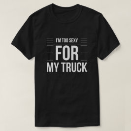 Ich bin für meinen LKW zu sexy T-Shirt