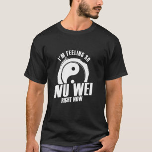 Ich bin Gefühl so Wu Wei gerade jetzt spirituelle T-Shirt