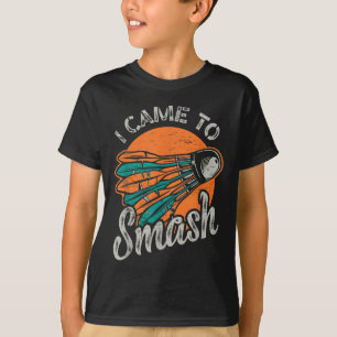 Ich bin gekommen, um Team Badminton zu zerschlagen T-Shirt