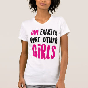 Ich bin genau wie andere Mädchen T-Shirt