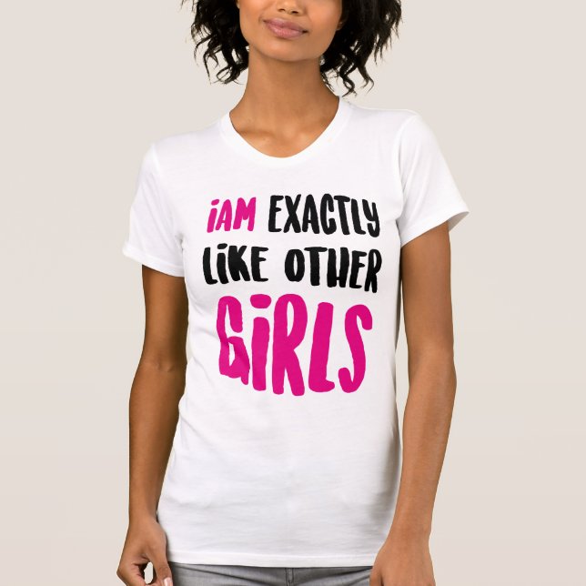 Ich bin genau wie andere Mädchen T-Shirt (Vorderseite)