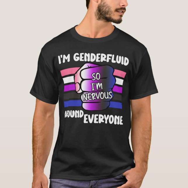 Ich bin Genderfluid, also bin ich nervös um jeden  T-Shirt (Vorderseite)