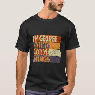 ICH bin George und mache George Dinge Scherz T-Shirt